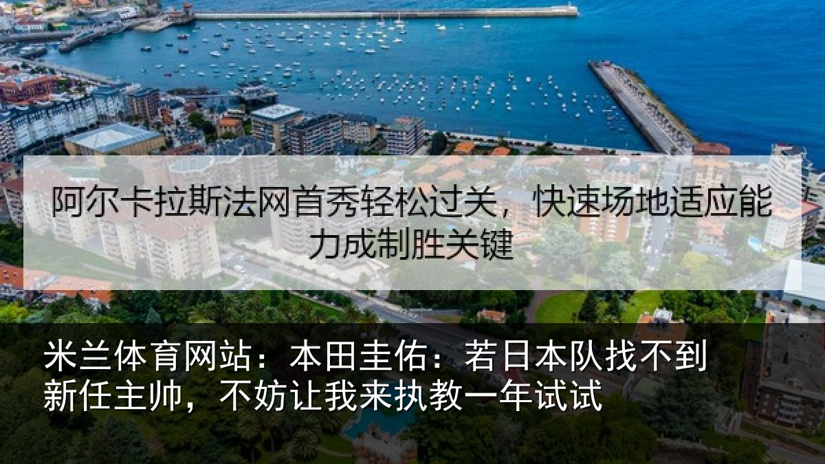 米兰体育网站:本田圭佑:若日本队找不到新任主帅,不妨相关情况试